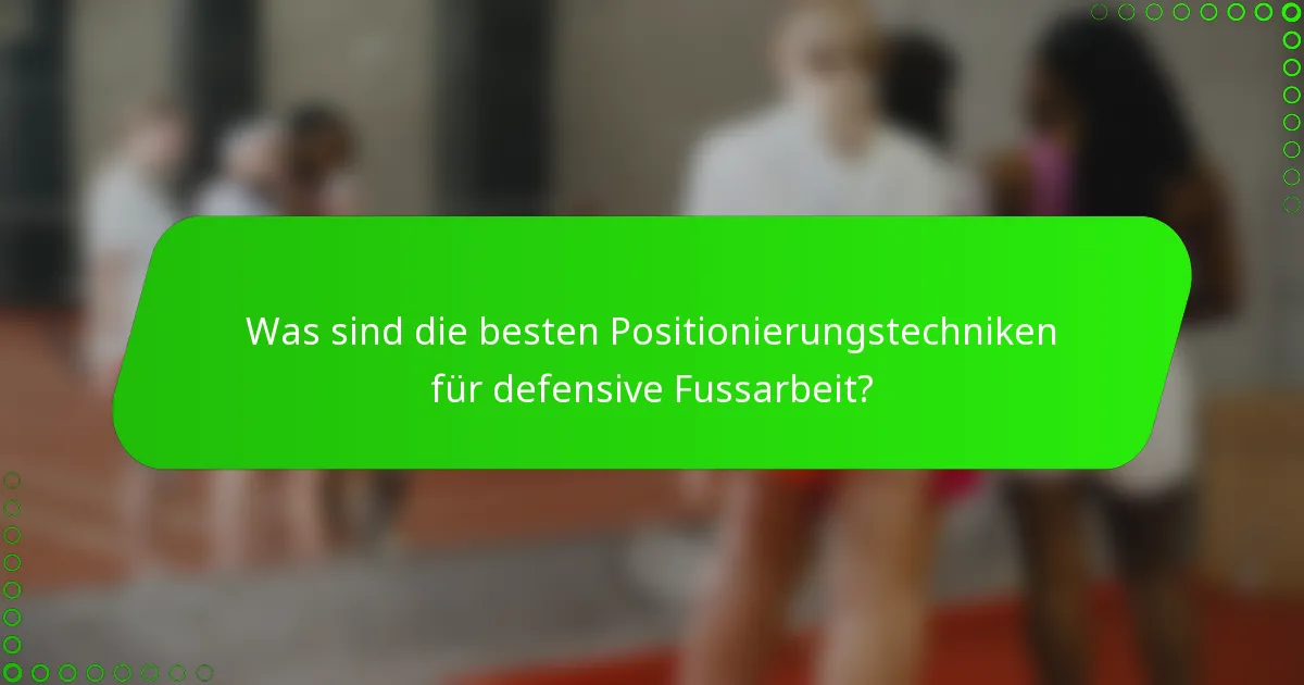 Was sind die besten Positionierungstechniken für defensive Fussarbeit?