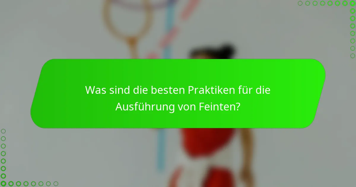 Was sind die besten Praktiken für die Ausführung von Feinten?