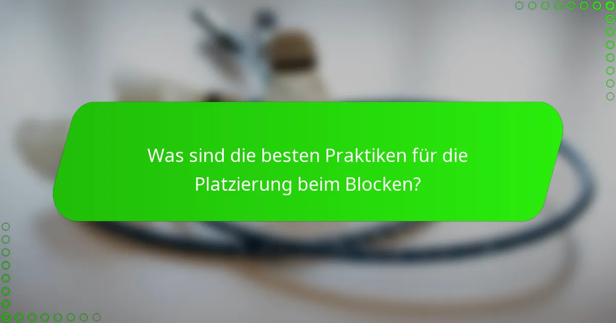 Was sind die besten Praktiken für die Platzierung beim Blocken?