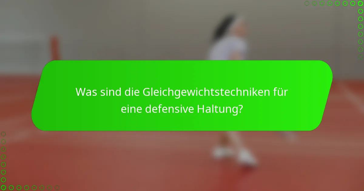 Was sind die Gleichgewichtstechniken für eine defensive Haltung?