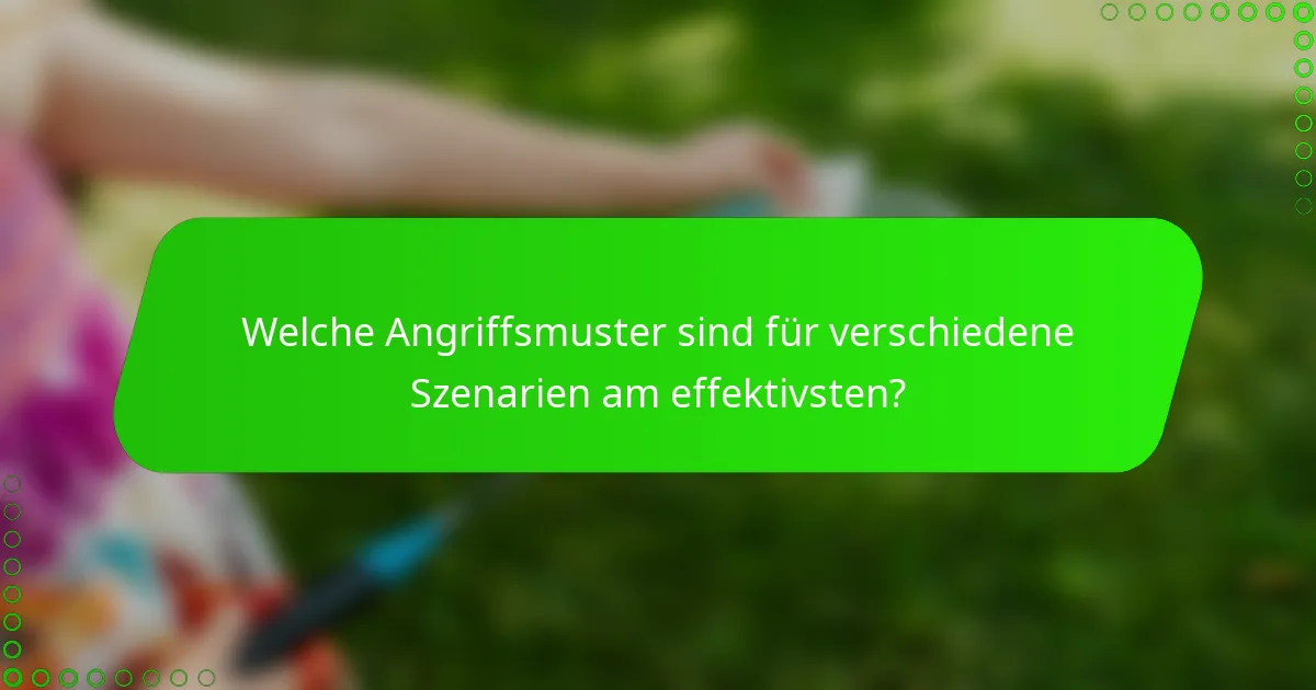 Welche Angriffsmuster sind für verschiedene Szenarien am effektivsten?