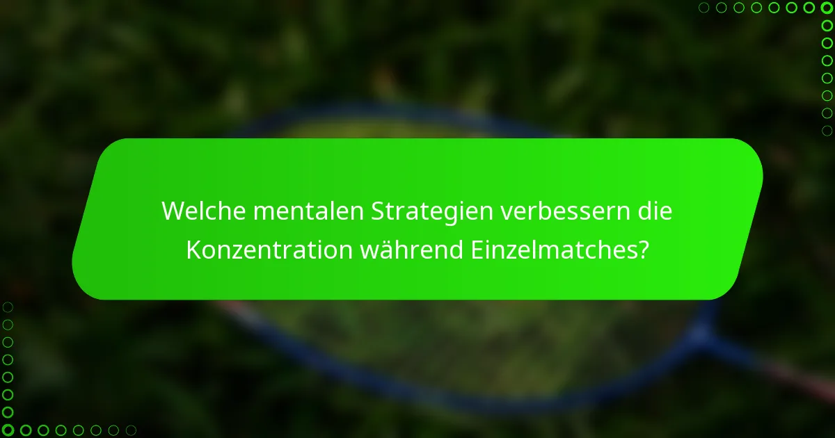 Welche mentalen Strategien verbessern die Konzentration während Einzelmatches?