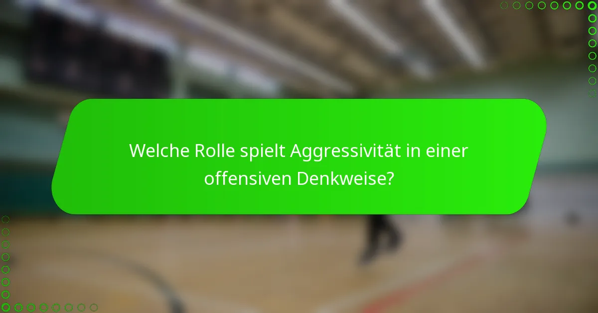 Welche Rolle spielt Aggressivität in einer offensiven Denkweise?