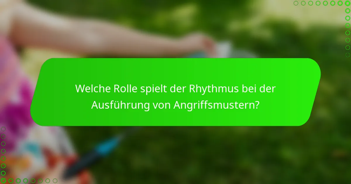 Welche Rolle spielt der Rhythmus bei der Ausführung von Angriffsmustern?