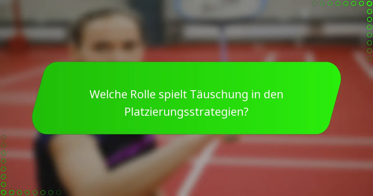 Welche Rolle spielt Täuschung in den Platzierungsstrategien?