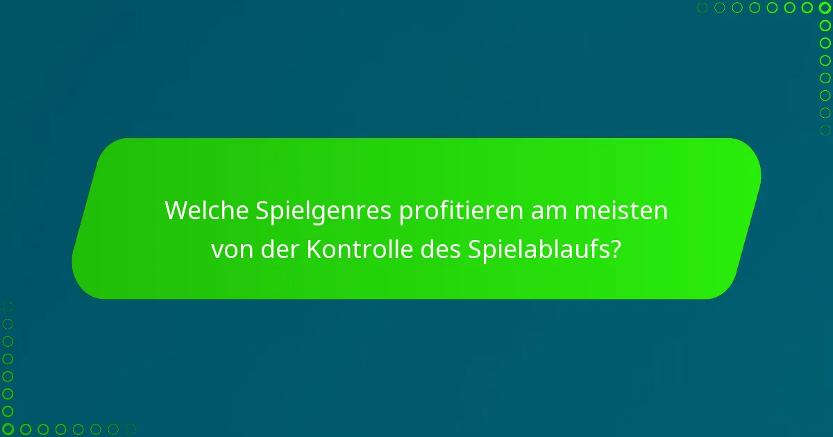 Welche Spielgenres profitieren am meisten von der Kontrolle des Spielablaufs?
