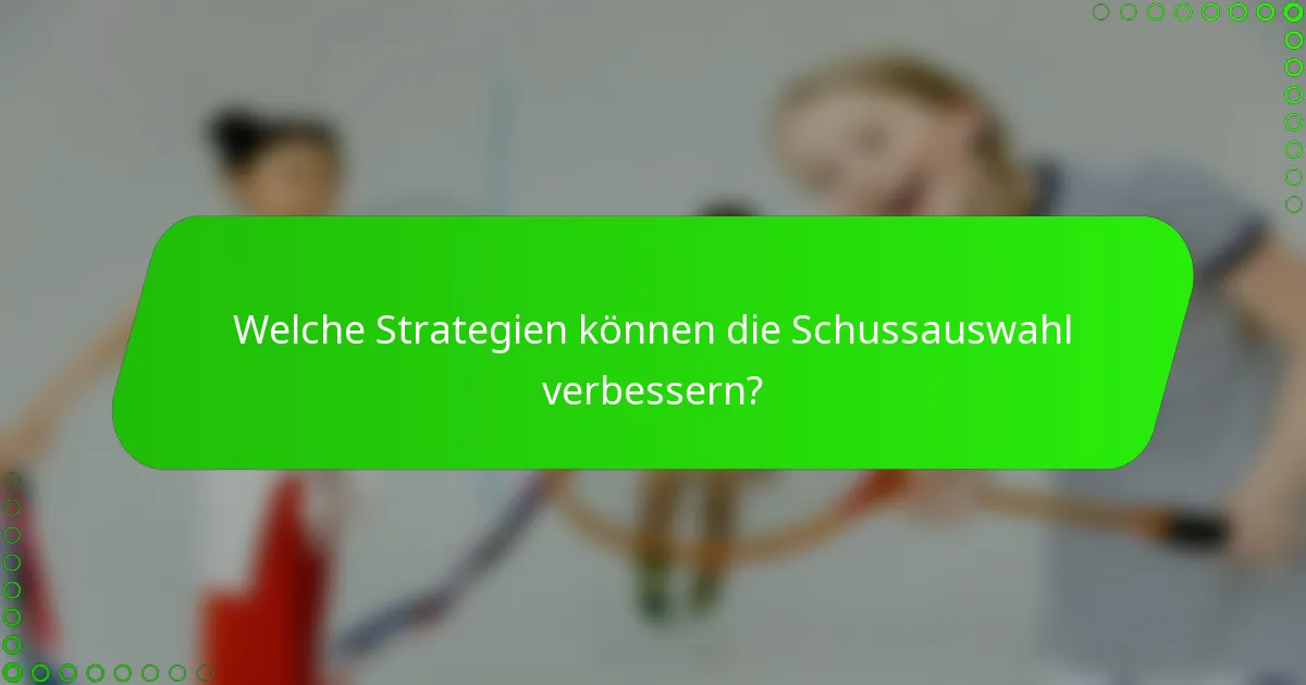 Welche Strategien können die Schussauswahl verbessern?