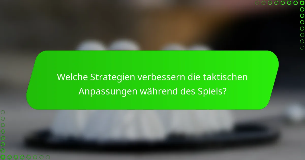Welche Strategien verbessern die taktischen Anpassungen während des Spiels?