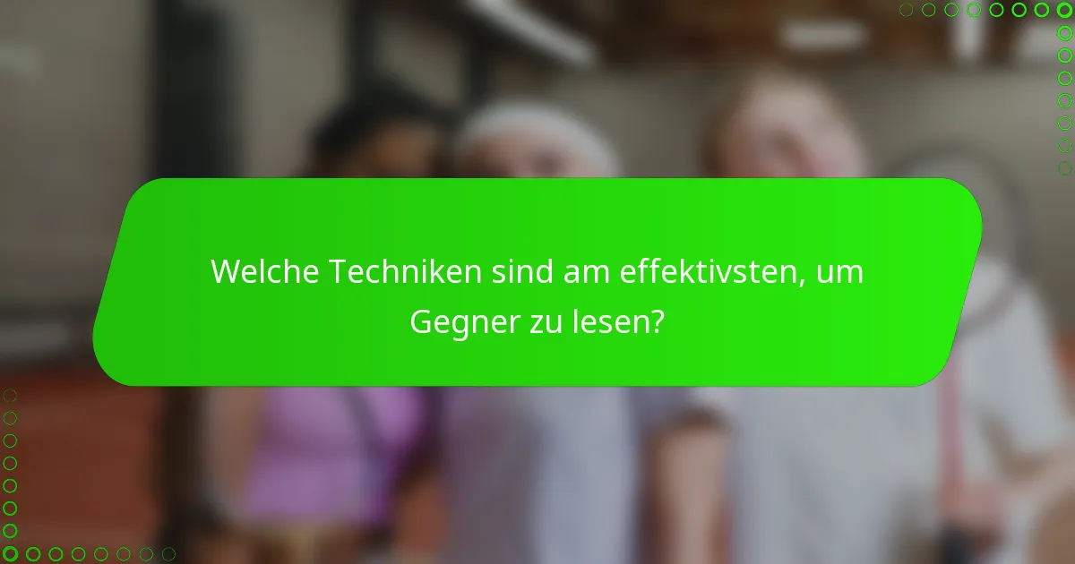 Welche Techniken sind am effektivsten, um Gegner zu lesen?
