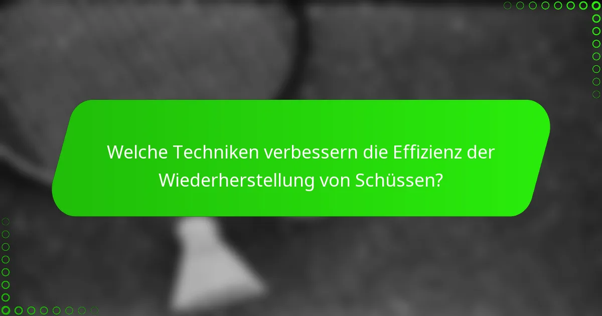Welche Techniken verbessern die Effizienz der Wiederherstellung von Schüssen?
