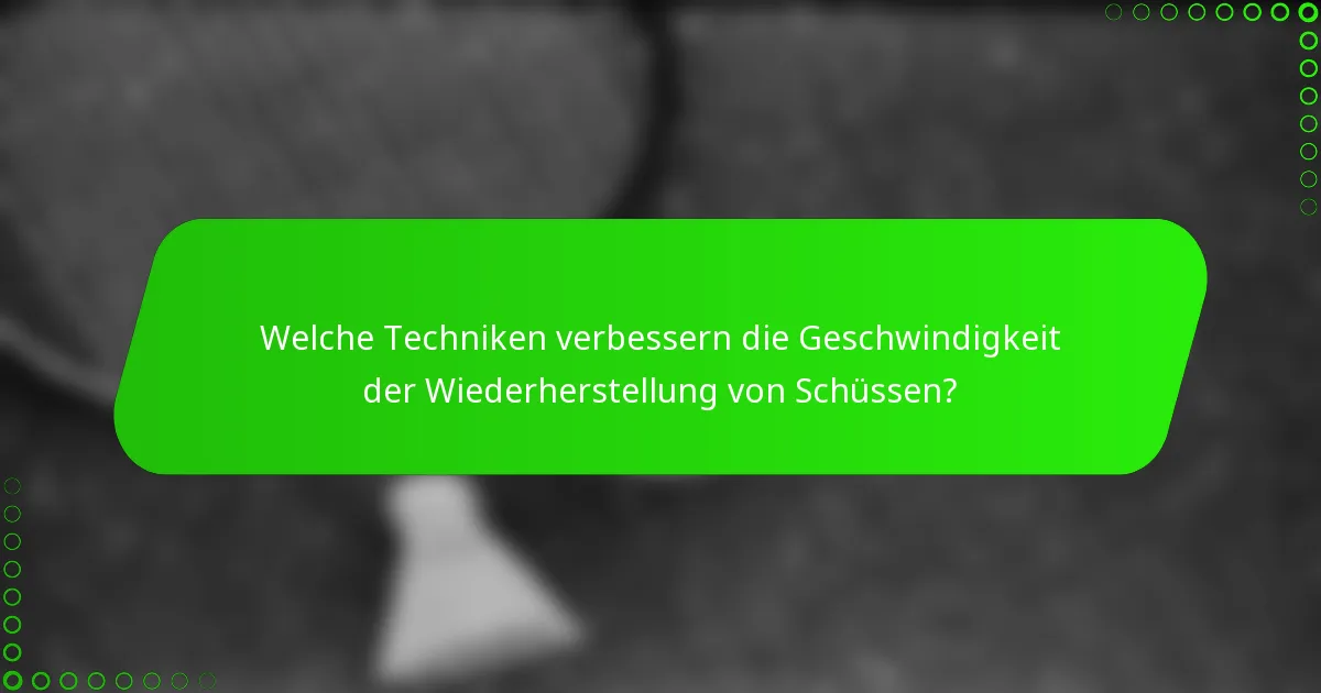 Welche Techniken verbessern die Geschwindigkeit der Wiederherstellung von Schüssen?