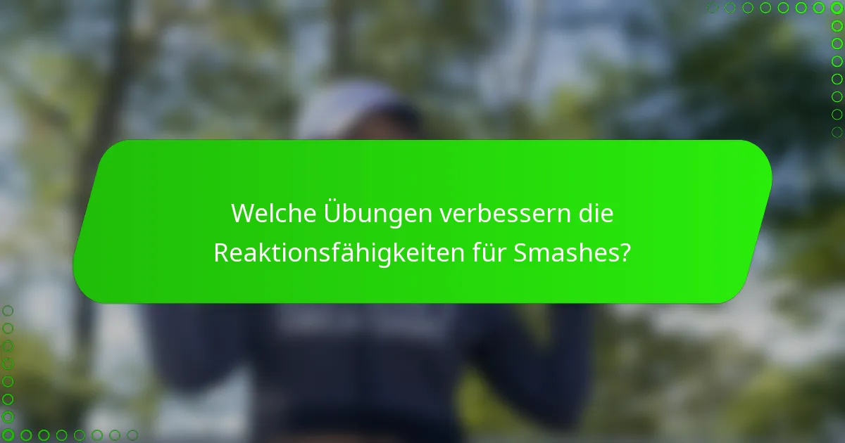 Welche Übungen verbessern die Reaktionsfähigkeiten für Smashes?