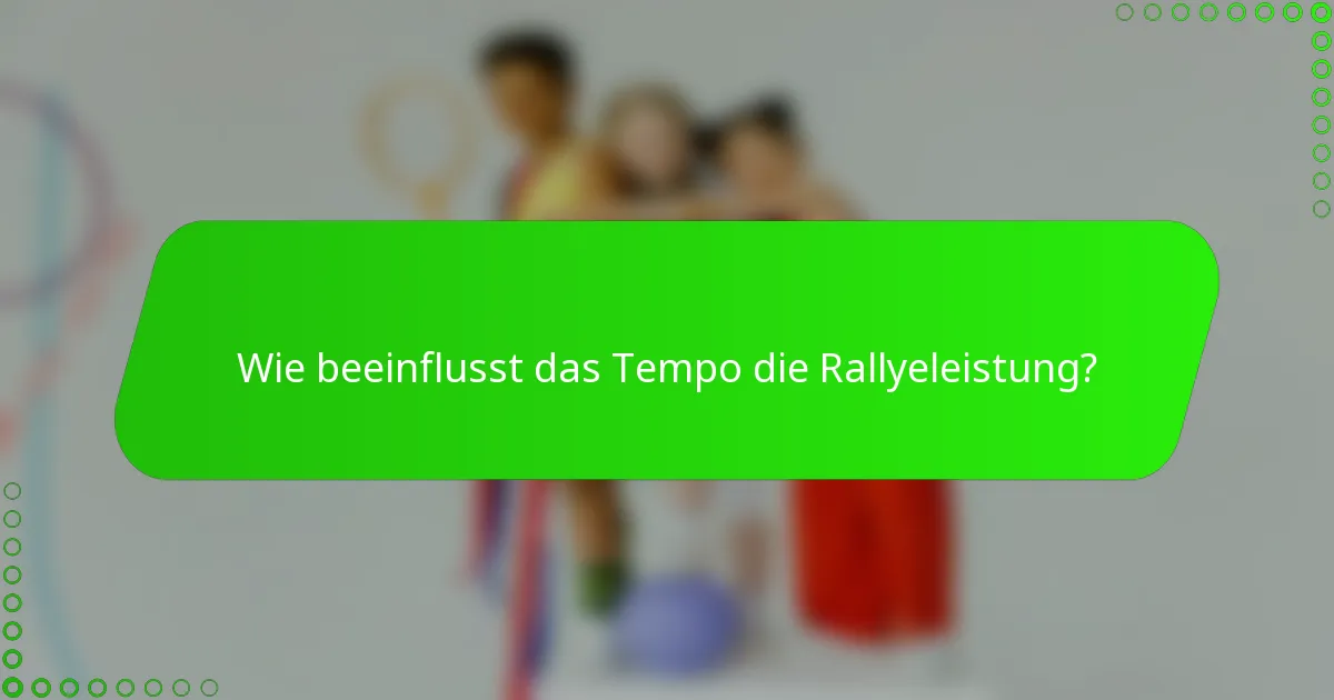 Wie beeinflusst das Tempo die Rallyeleistung?