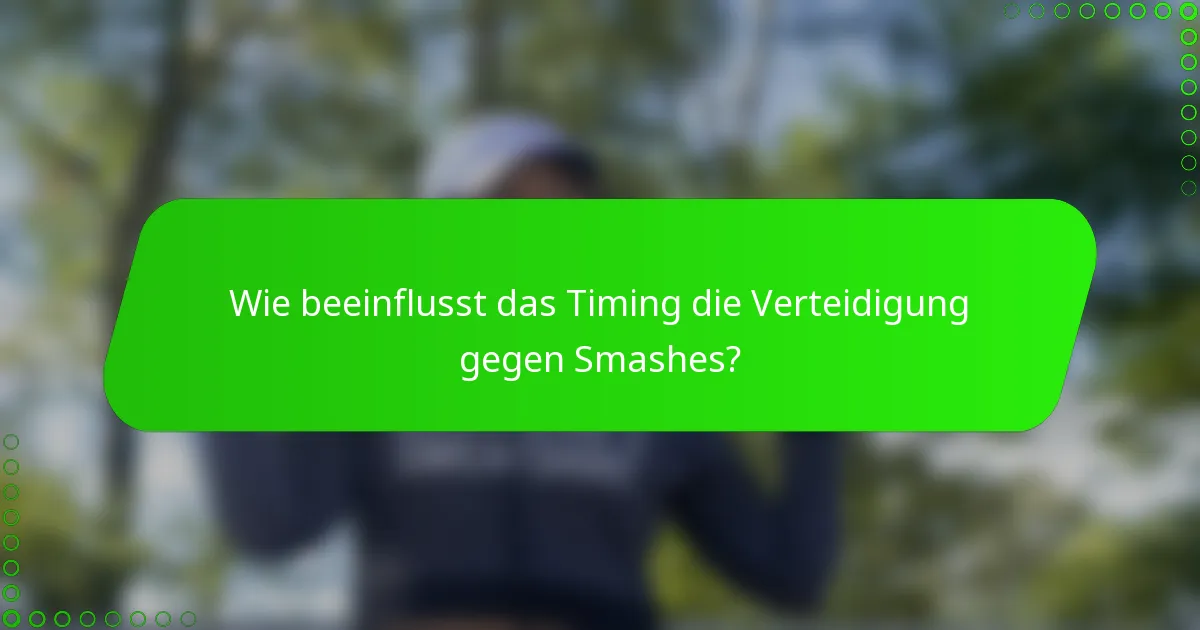 Wie beeinflusst das Timing die Verteidigung gegen Smashes?