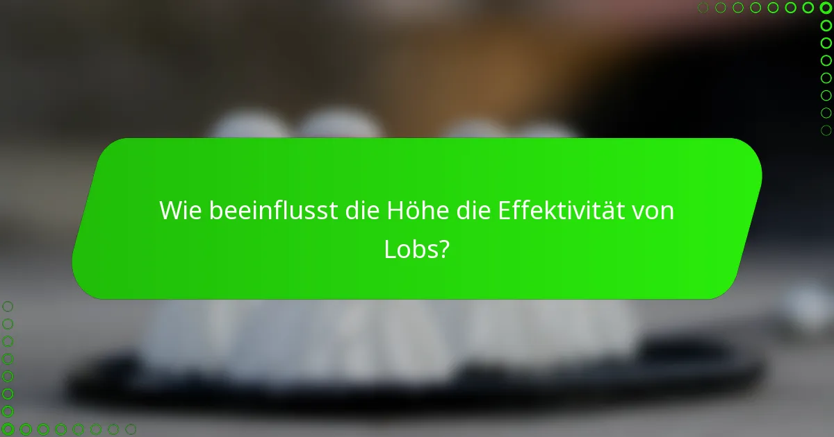 Wie beeinflusst die Höhe die Effektivität von Lobs?