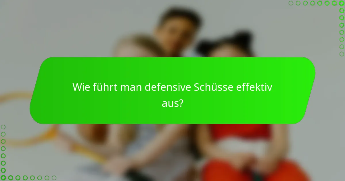 Wie führt man defensive Schüsse effektiv aus?