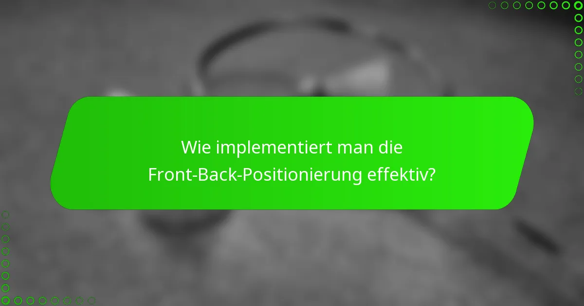 Wie implementiert man die Front-Back-Positionierung effektiv?