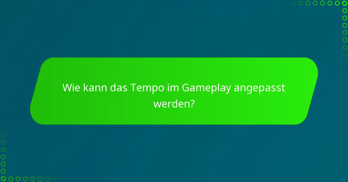 Wie kann das Tempo im Gameplay angepasst werden?