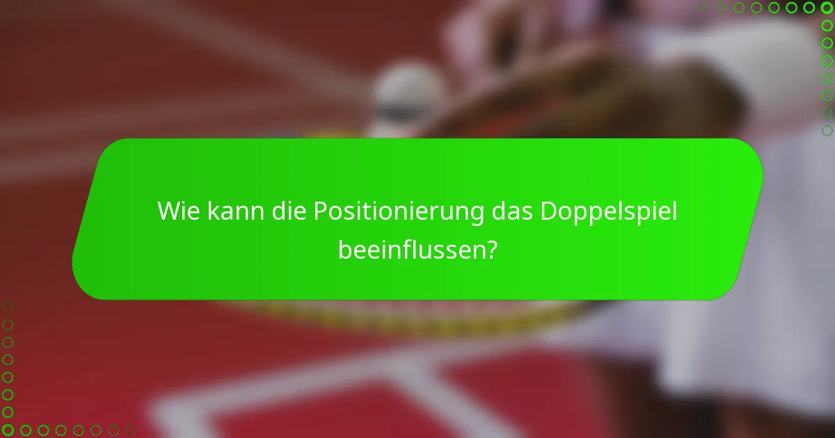 Wie kann die Positionierung das Doppelspiel beeinflussen?