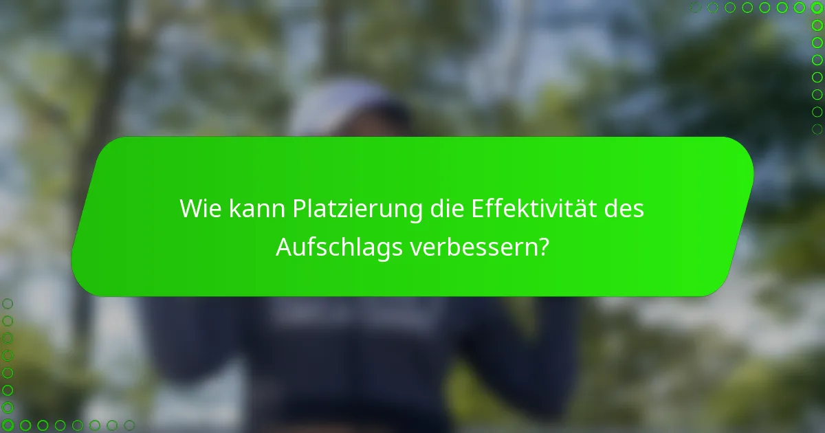 Wie kann Platzierung die Effektivität des Aufschlags verbessern?