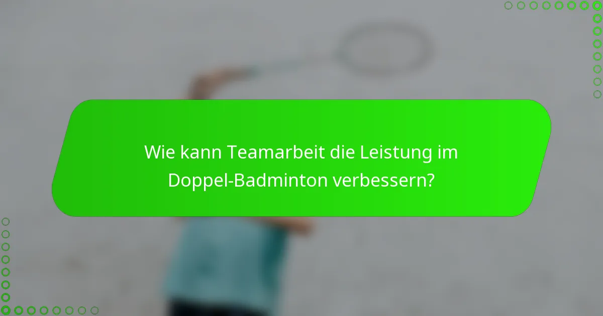 Wie kann Teamarbeit die Leistung im Doppel-Badminton verbessern?