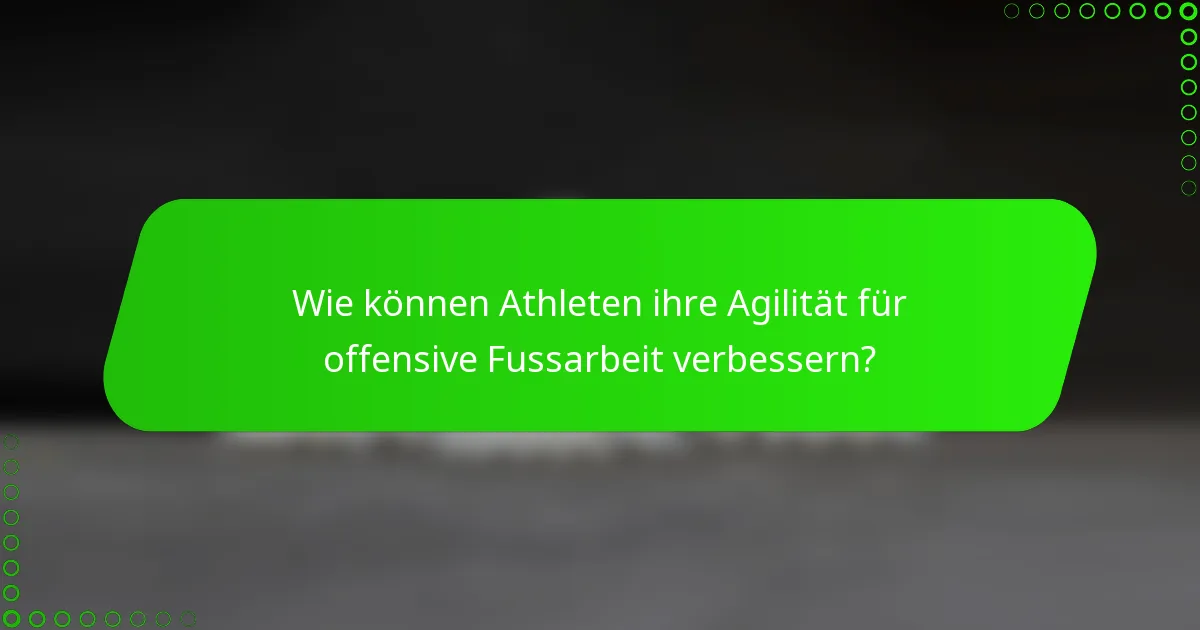 Wie können Athleten ihre Agilität für offensive Fussarbeit verbessern?