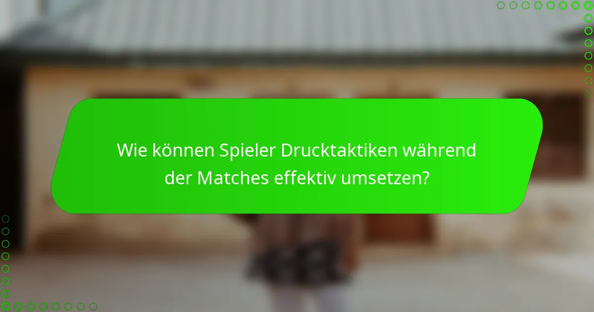 Wie können Spieler Drucktaktiken während der Matches effektiv umsetzen?