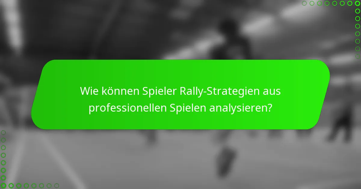 Wie können Spieler Rally-Strategien aus professionellen Spielen analysieren?