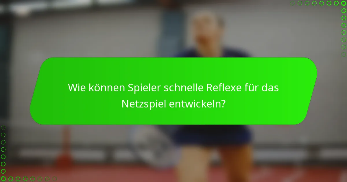 Wie können Spieler schnelle Reflexe für das Netzspiel entwickeln?