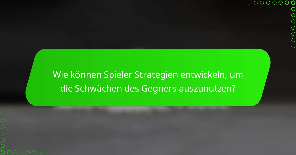 Wie können Spieler Strategien entwickeln, um die Schwächen des Gegners auszunutzen?