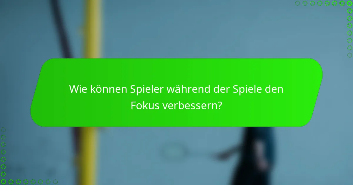 Wie können Spieler während der Spiele den Fokus verbessern?
