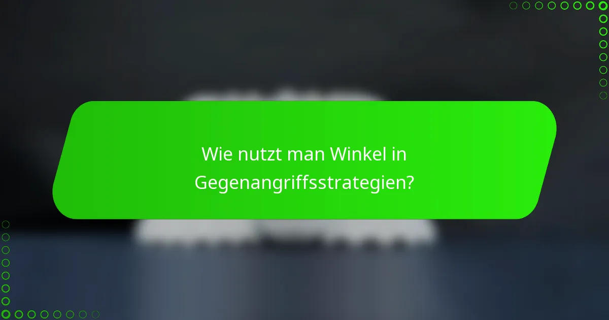 Wie nutzt man Winkel in Gegenangriffsstrategien?