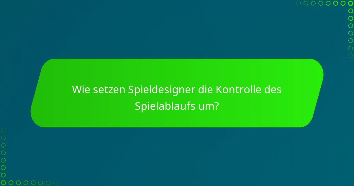 Wie setzen Spieldesigner die Kontrolle des Spielablaufs um?