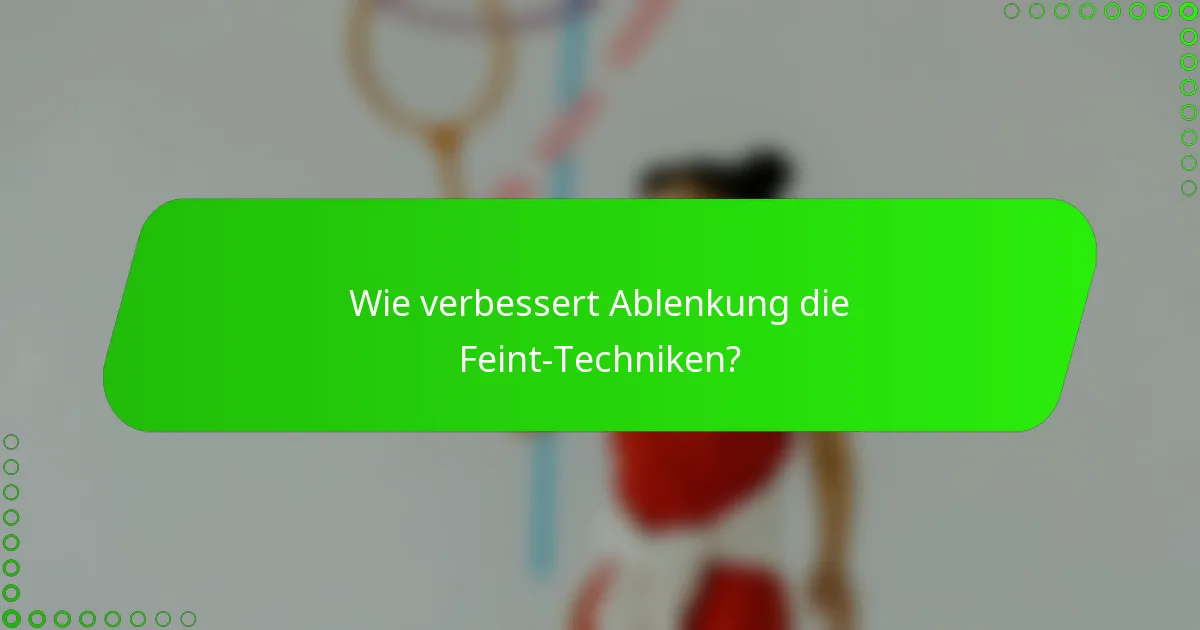 Wie verbessert Ablenkung die Feint-Techniken?