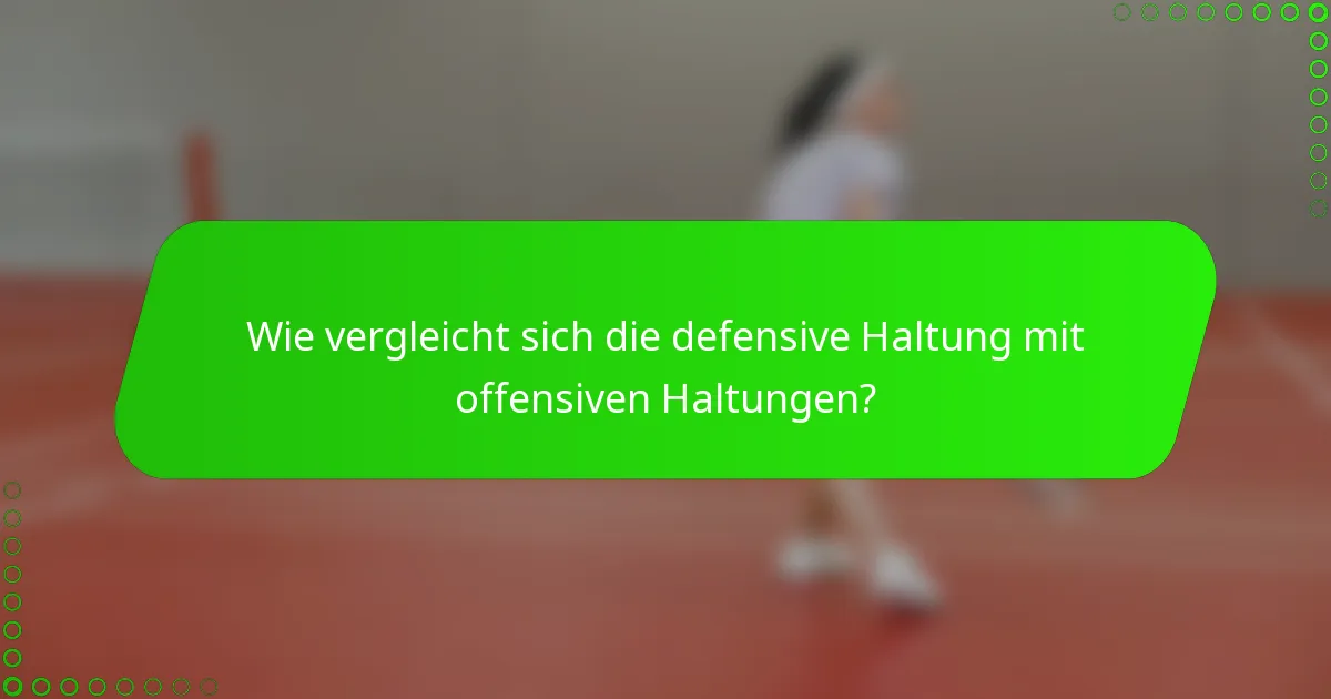 Wie vergleicht sich die defensive Haltung mit offensiven Haltungen?