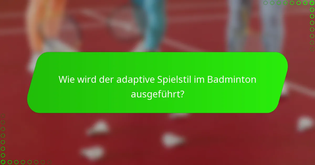Wie wird der adaptive Spielstil im Badminton ausgeführt?